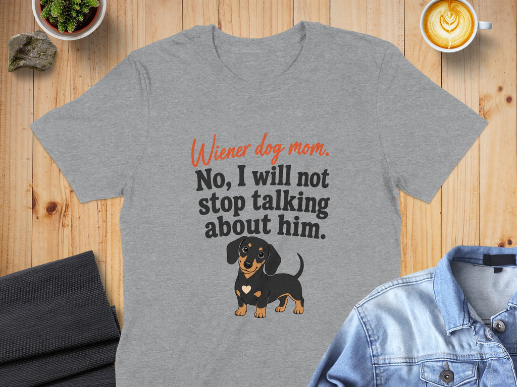 Grey t-shirt with "Wiener dog mom. No, I will not stop talking about him." and a dachshund.