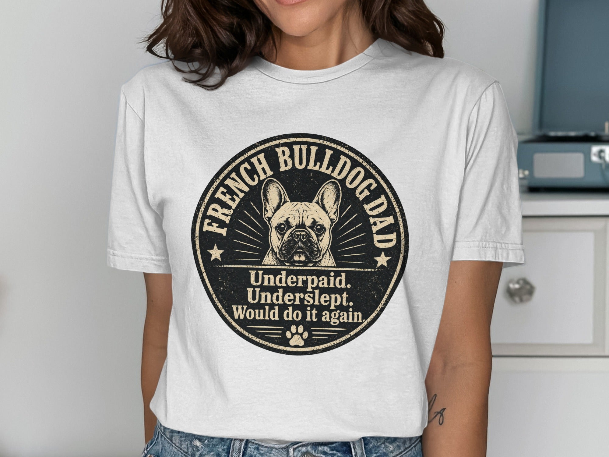 White t-shirt with French Bulldog Dad design: Underpaid. Underslept. Would do it again.
