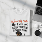 White t-shirt with "Wiener dog mom. No, I will not stop talking about him" and a dachshund.