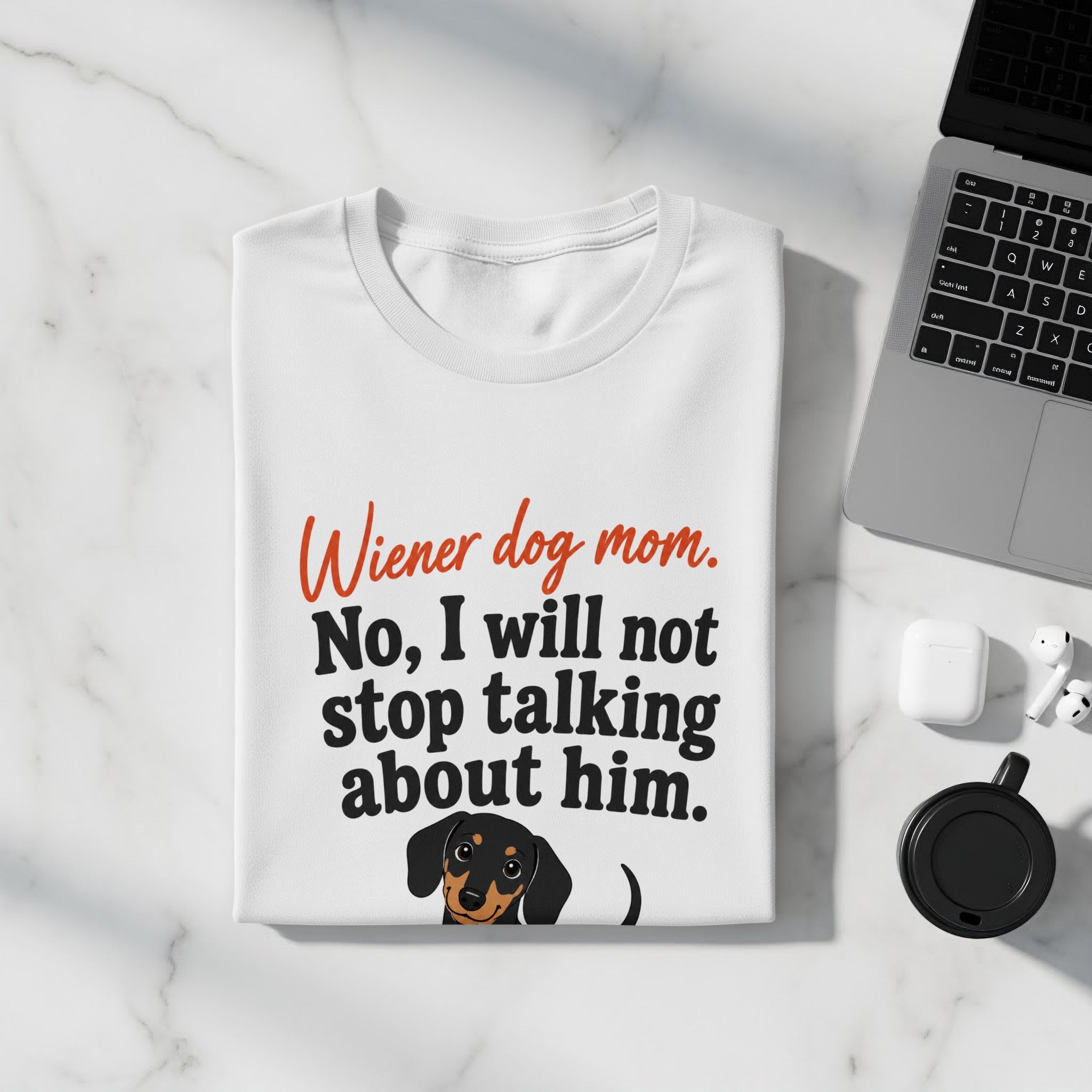 White t-shirt with "Wiener dog mom. No, I will not stop talking about him" and a dachshund.