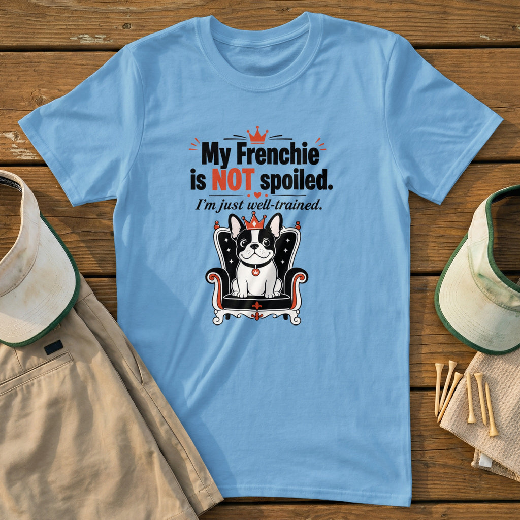 Light blue t-shirt with "My Frenchie is NOT spoiled. I'm just well-trained." and illustration.