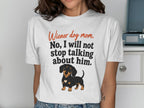White t-shirt with text "Wiener dog mom. No, I will not stop talking about him." and a dachshund.