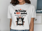 White t-shirt with illustration: "My Frenchie is NOT spoiled. I'm just well-trained."