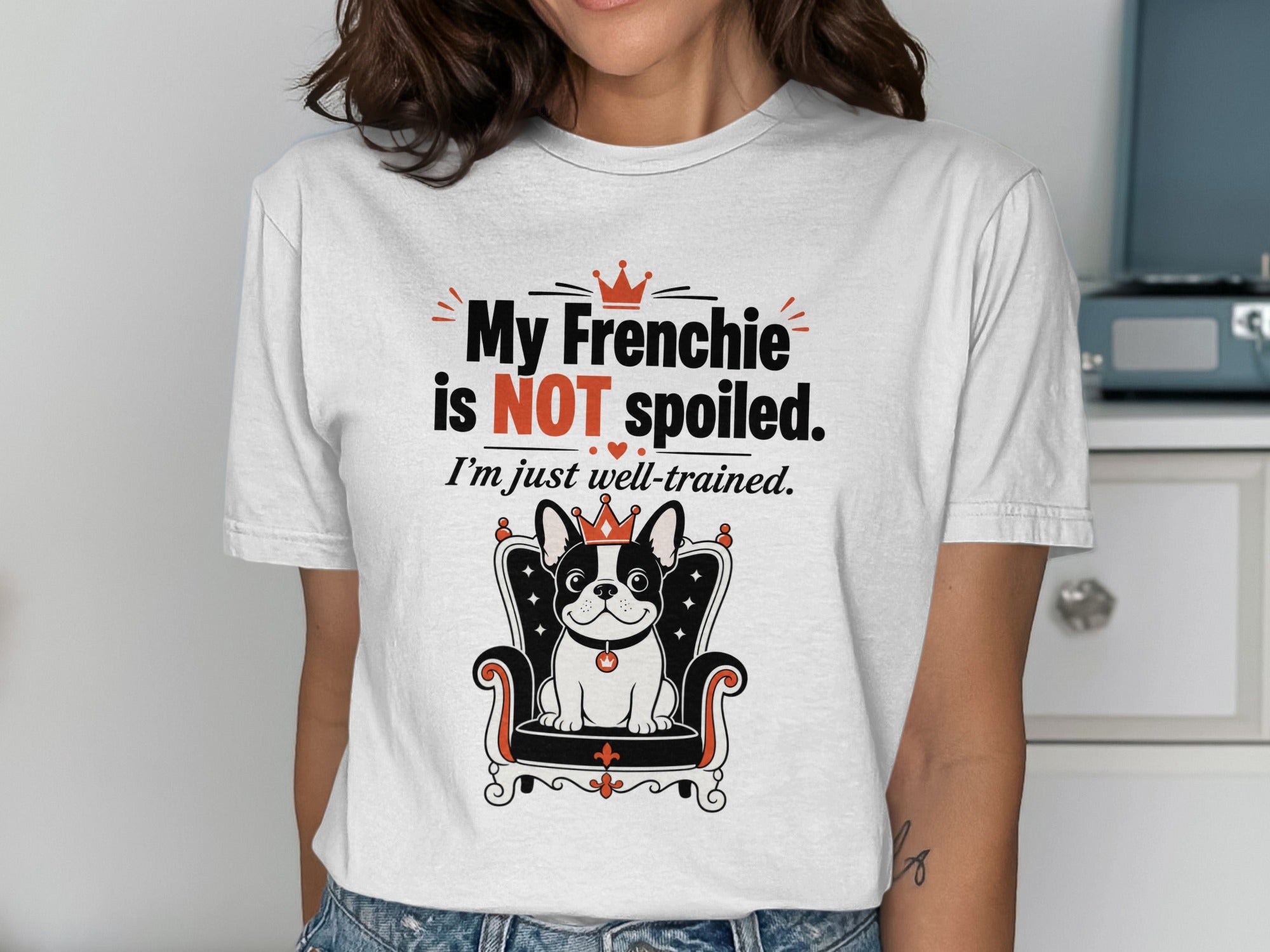 White t-shirt with illustration: "My Frenchie is NOT spoiled. I'm just well-trained."